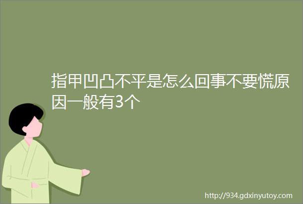 指甲凹凸不平是怎么回事不要慌原因一般有3个