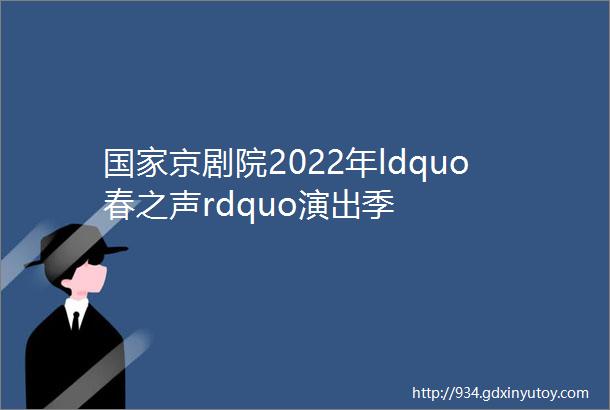 国家京剧院2022年ldquo春之声rdquo演出季