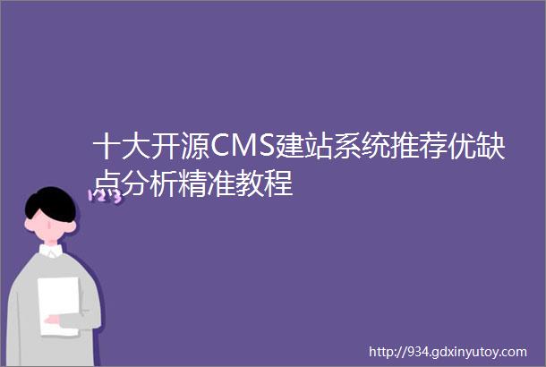 十大开源CMS建站系统推荐优缺点分析精准教程